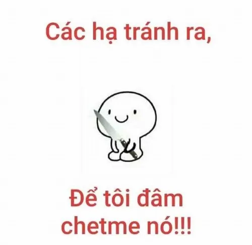 Meme tránh ra để tao đâm chetme nó