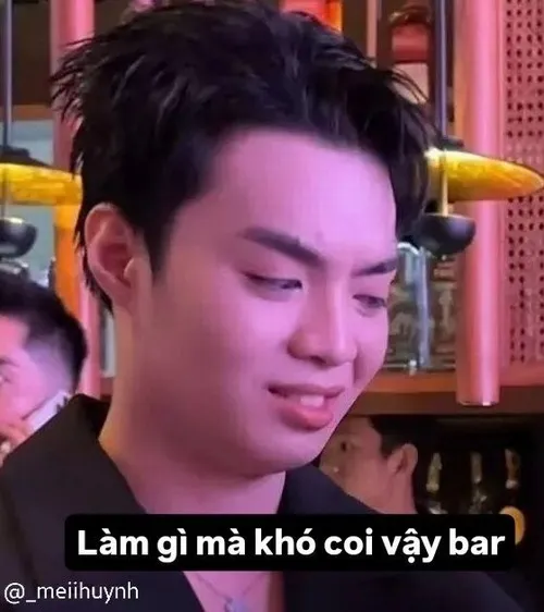 Làm gì mà khó coi vậy bar
